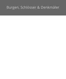 Burgen, Schlösser & Denkmäler