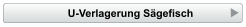 U-Verlagerung Sägefisch